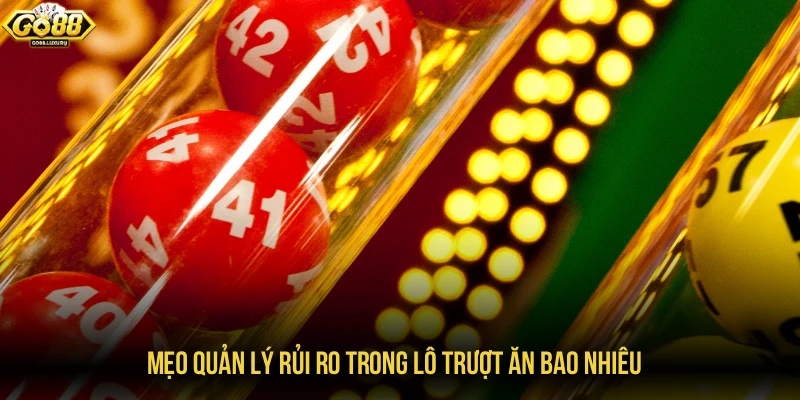 Mẹo quản lý rủi ro trong lô trượt ăn bao nhiêu